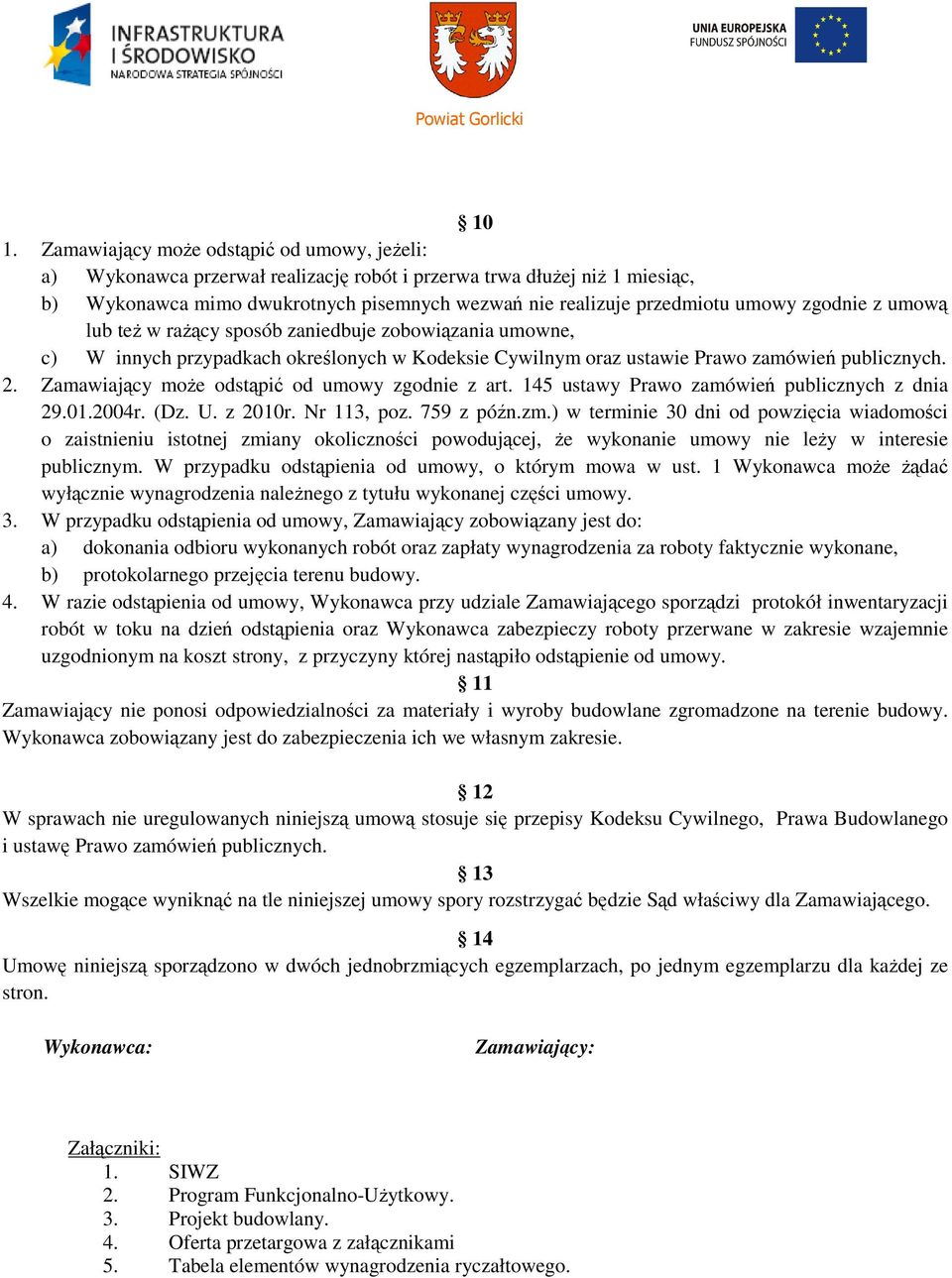 Zamawiający może odstąpić od umowy zgodnie z art. 145 ustawy Prawo zamówień publicznych z dnia 29.01.2004r. (Dz. U. z 2010r. Nr 113, poz. 759 z późn.zm.