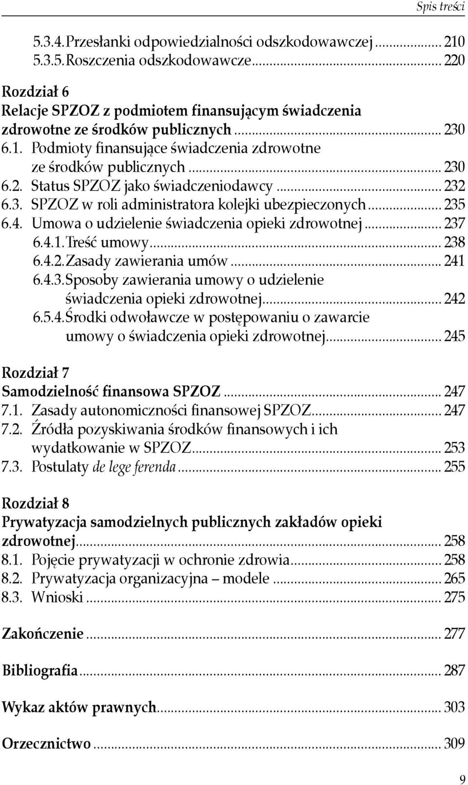 .. 232 6.3. SPZOZ w roli administratora kolejki ubezpieczonych... 235 6.4. Umowa o udzielenie świadczenia opieki zdrowotnej... 237 6.4.1. Treść umowy... 238 6.4.2. Zasady zawierania umów... 241 6.4.3. Sposoby zawierania umowy o udzielenie.