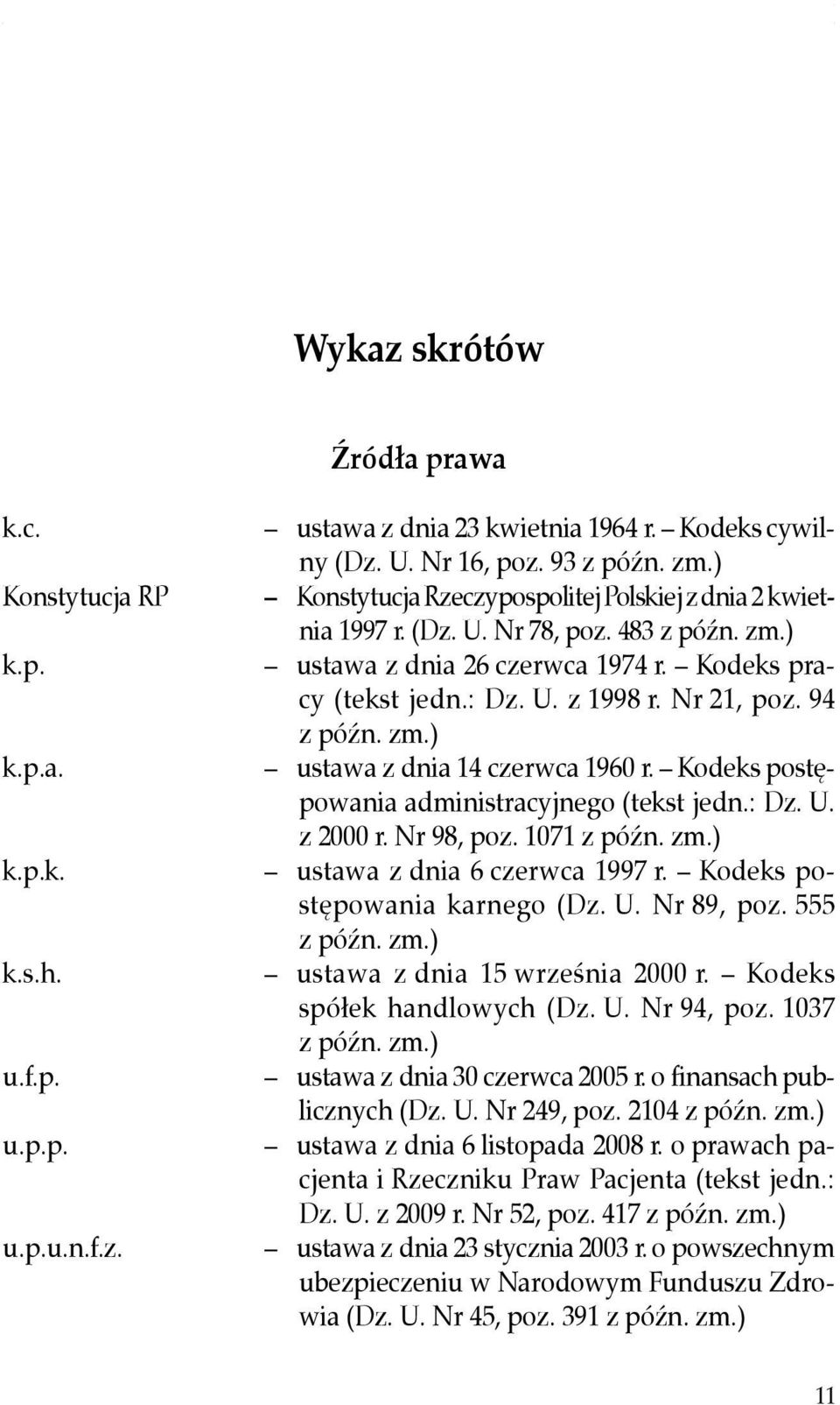 94 z późn. zm.) ustawa z dnia 14 czerwca 1960 r. Kodeks postępowania administracyjnego (tekst jedn.: Dz. U. z 2000 r. Nr 98, poz. 1071 z późn. zm.) ustawa z dnia 6 czerwca 1997 r.