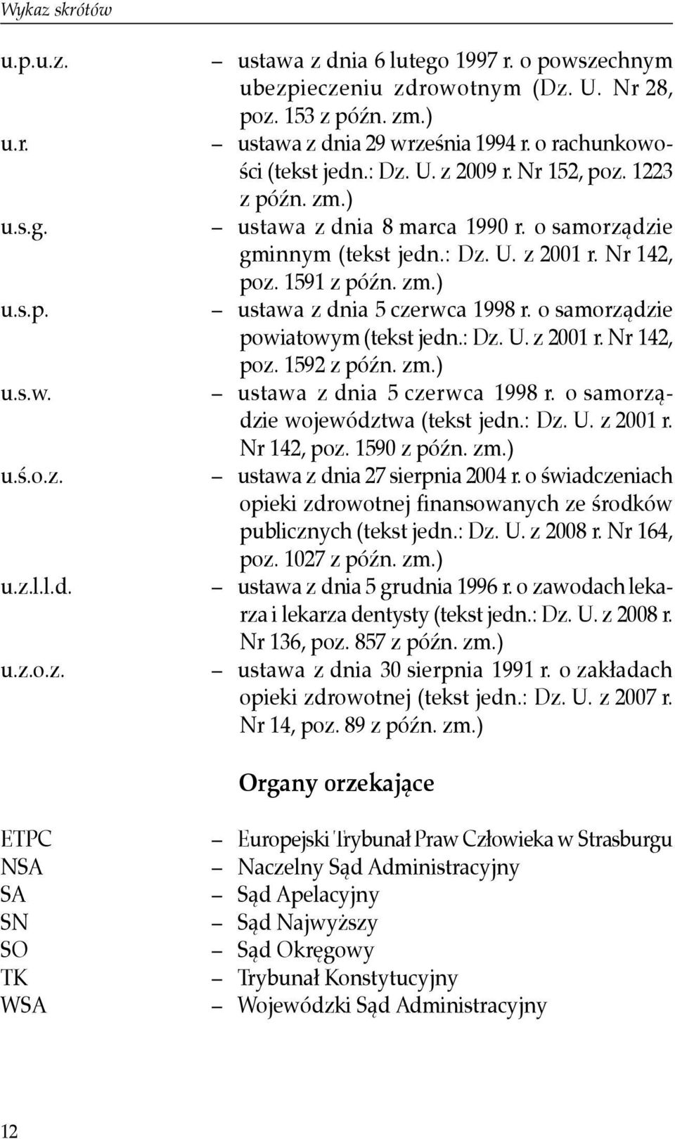 Nr 142, poz. 1591 z późn. zm.) ustawa z dnia 5 czerwca 1998 r. o samorządzie powiatowym (tekst jedn.: Dz. U. z 2001 r. Nr 142, poz. 1592 z późn. zm.) ustawa z dnia 5 czerwca 1998 r. o samorządzie województwa (tekst jedn.