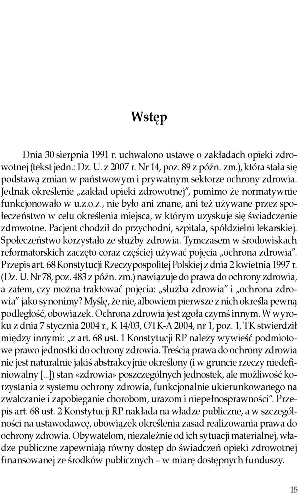 Pacjent chodził do przychodni, szpitala, spółdzielni lekarskiej. Społeczeństwo korzystało ze służby zdrowia.