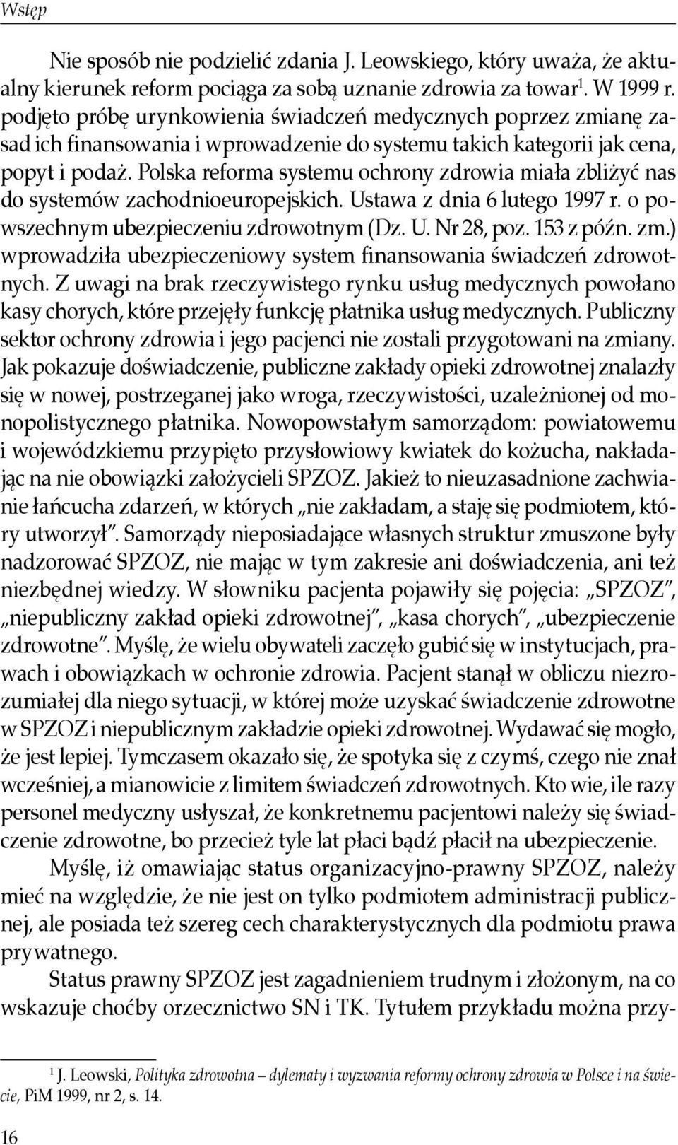 Polska reforma systemu ochrony zdrowia miała zbliżyć nas do systemów zachodnioeuropejskich. Ustawa z dnia 6 lutego 1997 r. o powszechnym ubezpieczeniu zdrowotnym (Dz. U. Nr 28, poz. 153 z późn. zm.