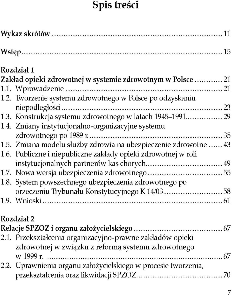 .. 43 1.6. Publiczne i niepubliczne zakłady opieki zdrowotnej w roli instytucjonalnych partnerów kas chorych... 49 1.7. Nowa wersja ubezpieczenia zdrowotnego... 55 1.8.
