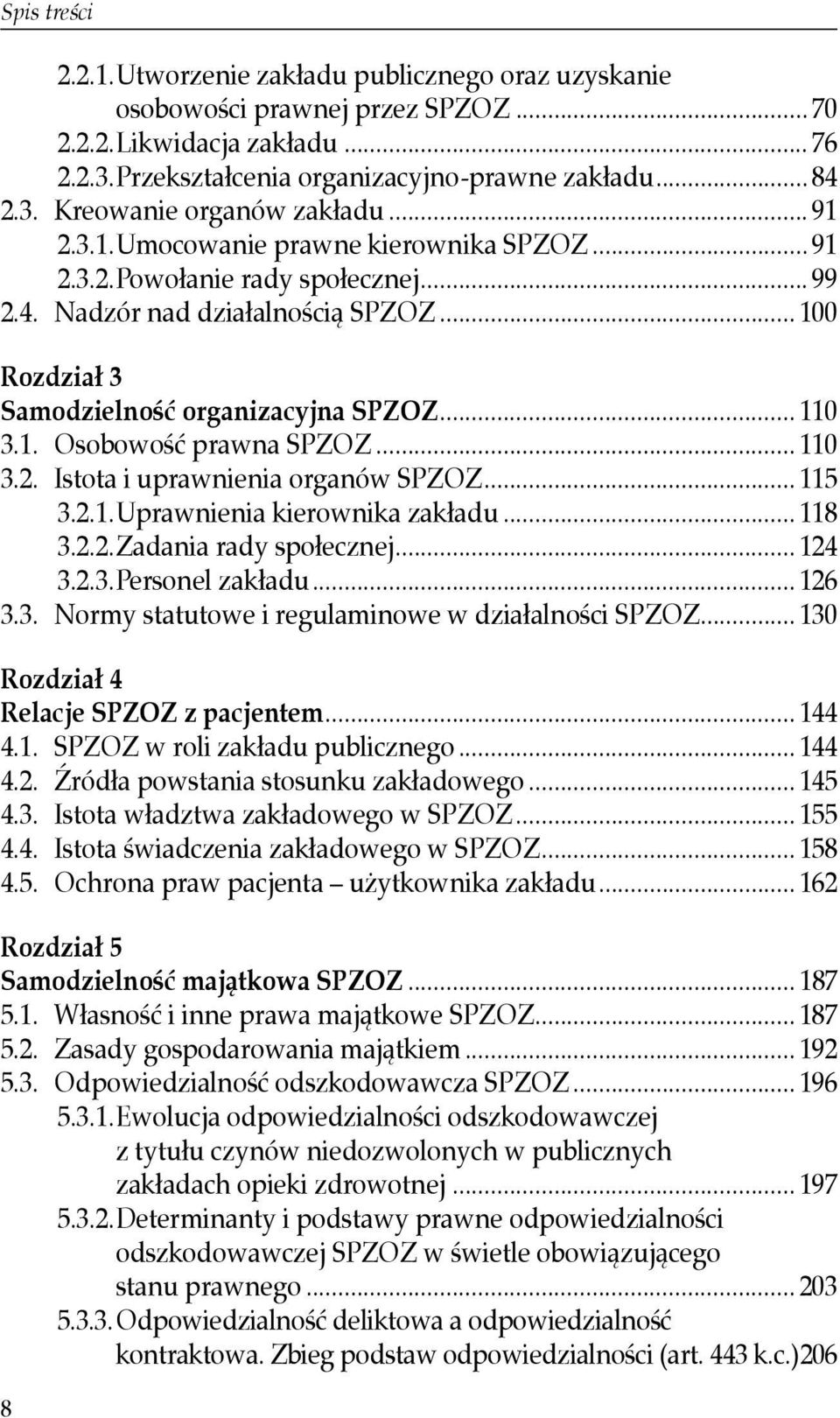 .. 110 3.2. Istota i uprawnienia organów SPZOZ... 115 3.2.1. Uprawnienia kierownika zakładu... 118 3.2.2. Zadania rady społecznej... 124 3.2.3. Personel zakładu... 126 3.3. Normy statutowe i regulaminowe w działalności SPZOZ.