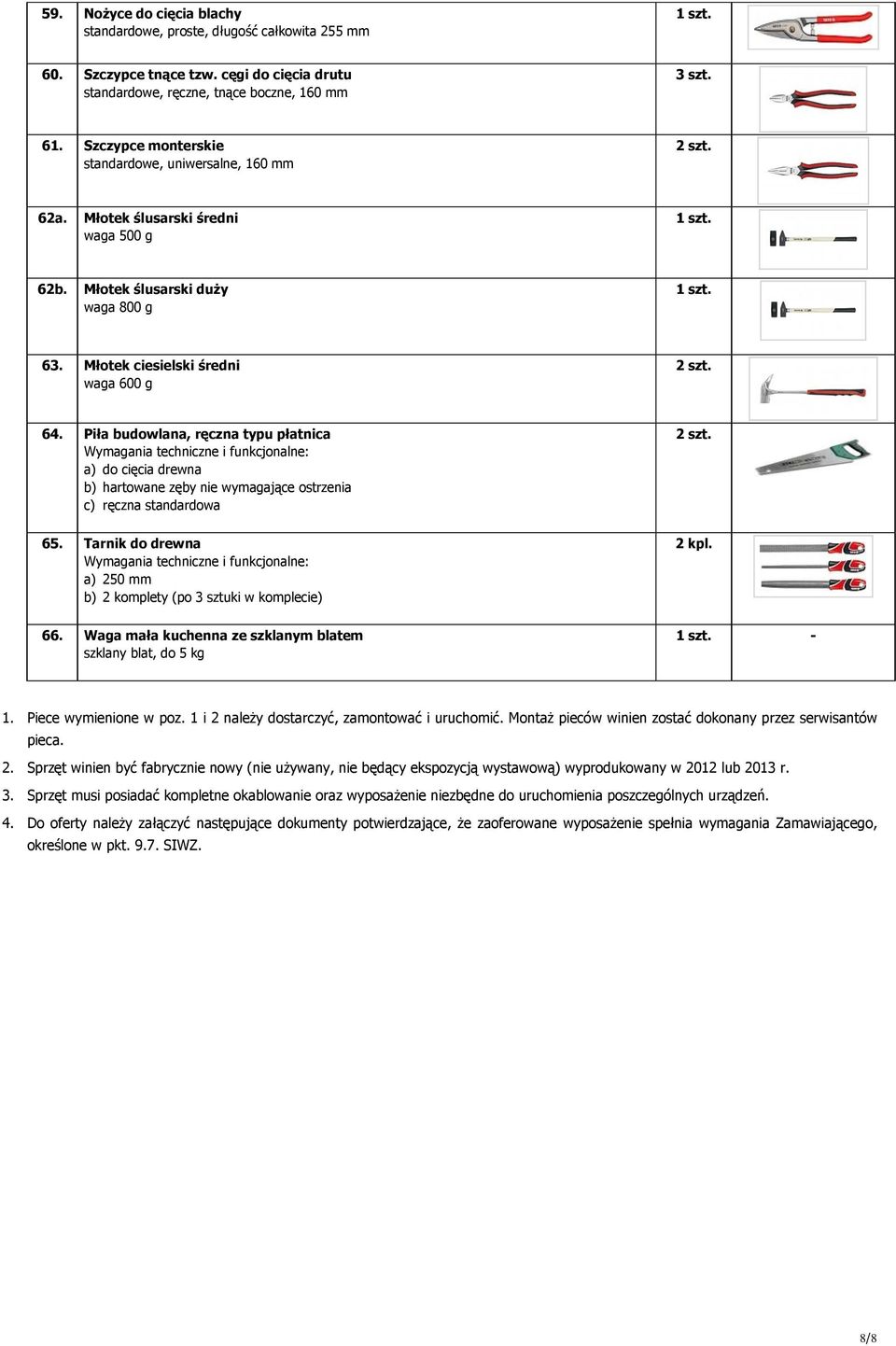 Piła budowlana, ręczna typu płatnica a) do cięcia drewna b) hartowane zęby nie wymagające ostrzenia c) ręczna standardowa 65. Tarnik do drewna a) 250 mm b) 2 komplety (po 3 sztuki w komplecie) 2 kpl.