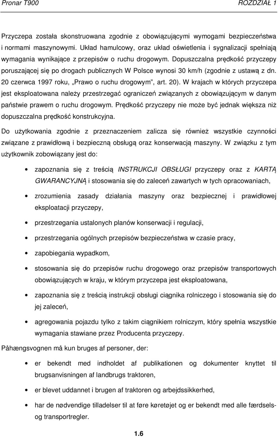 Dopuszczalna prędkość przyczepy poruszającej się po drogach publicznych W Polsce wynosi 30 km/h (zgodnie z ustawą z dn. 20 czerwca 1997 roku, Prawo o ruchu drogowym, art. 20).