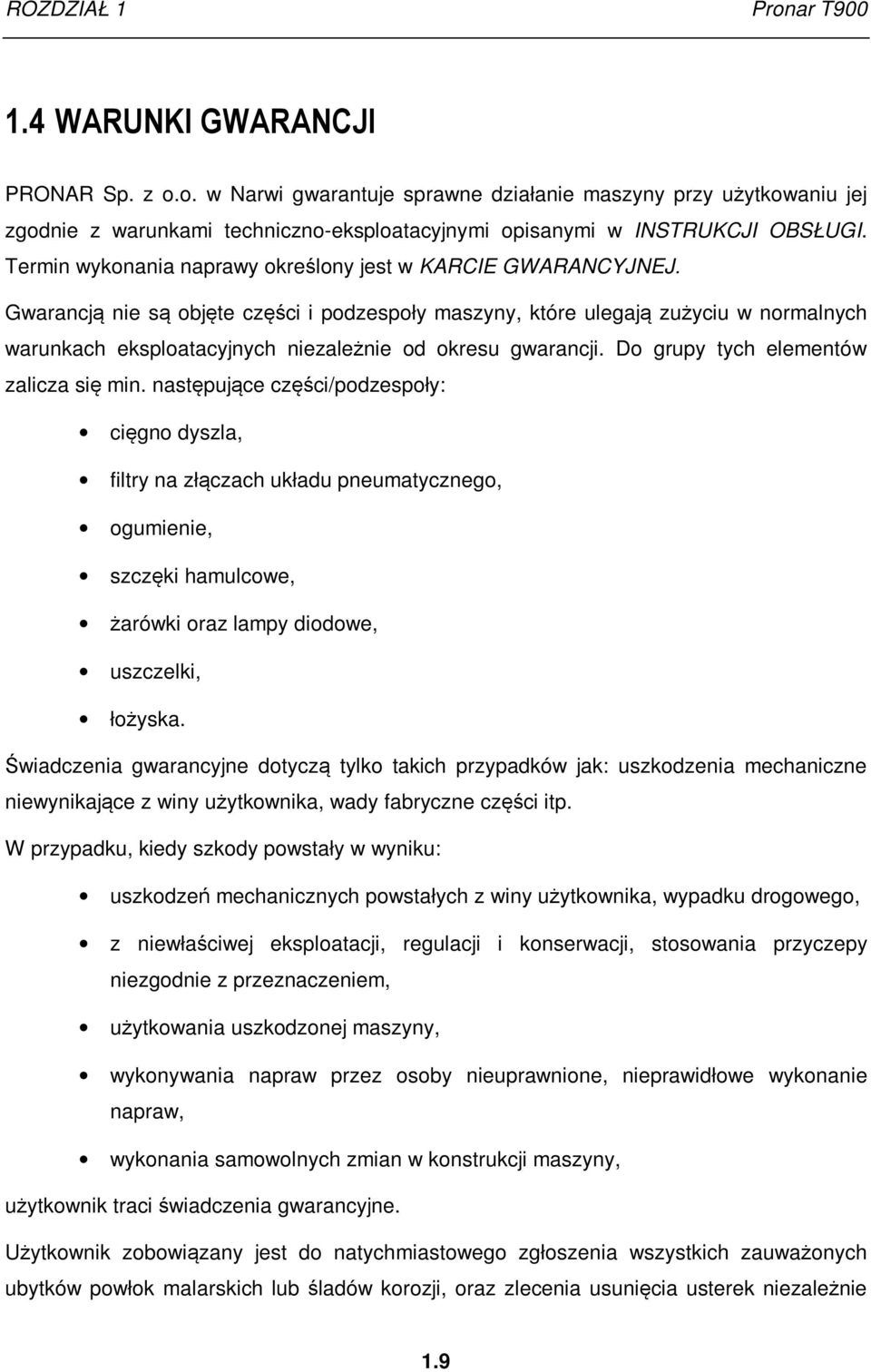 Gwarancją nie są objęte części i podzespoły maszyny, które ulegają zużyciu w normalnych warunkach eksploatacyjnych niezależnie od okresu gwarancji. Do grupy tych elementów zalicza się min.