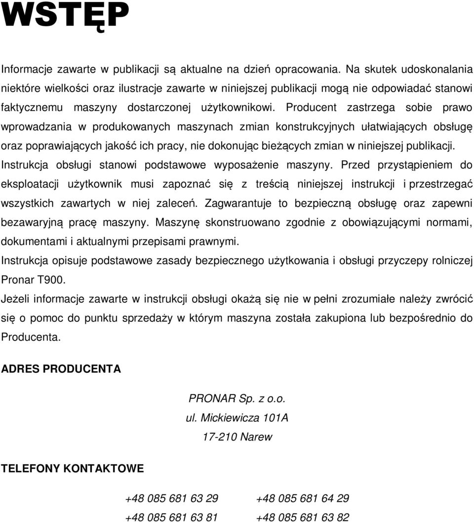 Producent zastrzega sobie prawo wprowadzania w produkowanych maszynach zmian konstrukcyjnych ułatwiających obsługę oraz poprawiających jakość ich pracy, nie dokonując bieżących zmian w niniejszej