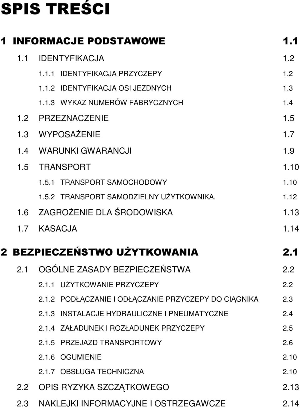 14 2 BEZPIECZEŃSTWO UŻYTKOWANIA 2.1 2.1 OGÓLNE ZASADY BEZPIECZEŃSTWA 2.2 2.1.1 UŻYTKOWANIE PRZYCZEPY 2.2 2.1.2 PODŁĄCZANIE I ODŁĄCZANIE PRZYCZEPY DO CIĄGNIKA 2.3 2.1.3 INSTALACJE HYDRAULICZNE I PNEUMATYCZNE 2.