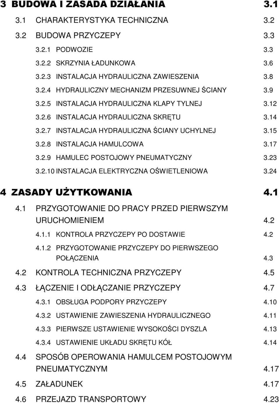 23 3.2.10 INSTALACJA ELEKTRYCZNA OŚWIETLENIOWA 3.24 4 ZASADY UŻYTKOWANIA 4.1 4.1 PRZYGOTOWANIE DO PRACY PRZED PIERWSZYM URUCHOMIENIEM 4.2 4.1.1 KONTROLA PRZYCZEPY PO DOSTAWIE 4.2 4.1.2 PRZYGOTOWANIE PRZYCZEPY DO PIERWSZEGO POŁĄCZENIA 4.