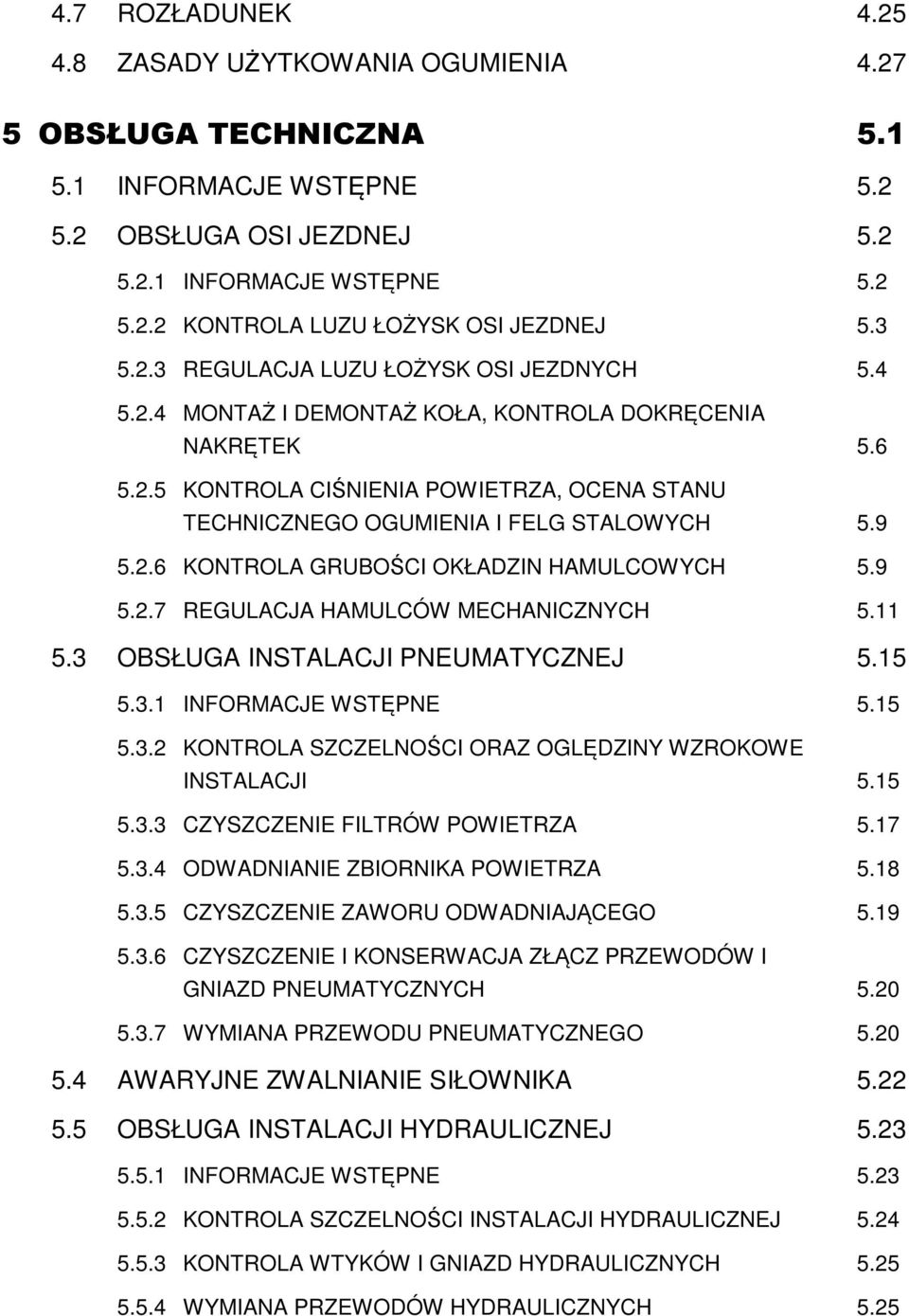 9 5.2.6 KONTROLA GRUBOŚCI OKŁADZIN HAMULCOWYCH 5.9 5.2.7 REGULACJA HAMULCÓW MECHANICZNYCH 5.11 5.3 OBSŁUGA INSTALACJI PNEUMATYCZNEJ 5.15 5.3.1 INFORMACJE WSTĘPNE 5.15 5.3.2 KONTROLA SZCZELNOŚCI ORAZ OGLĘDZINY WZROKOWE INSTALACJI 5.