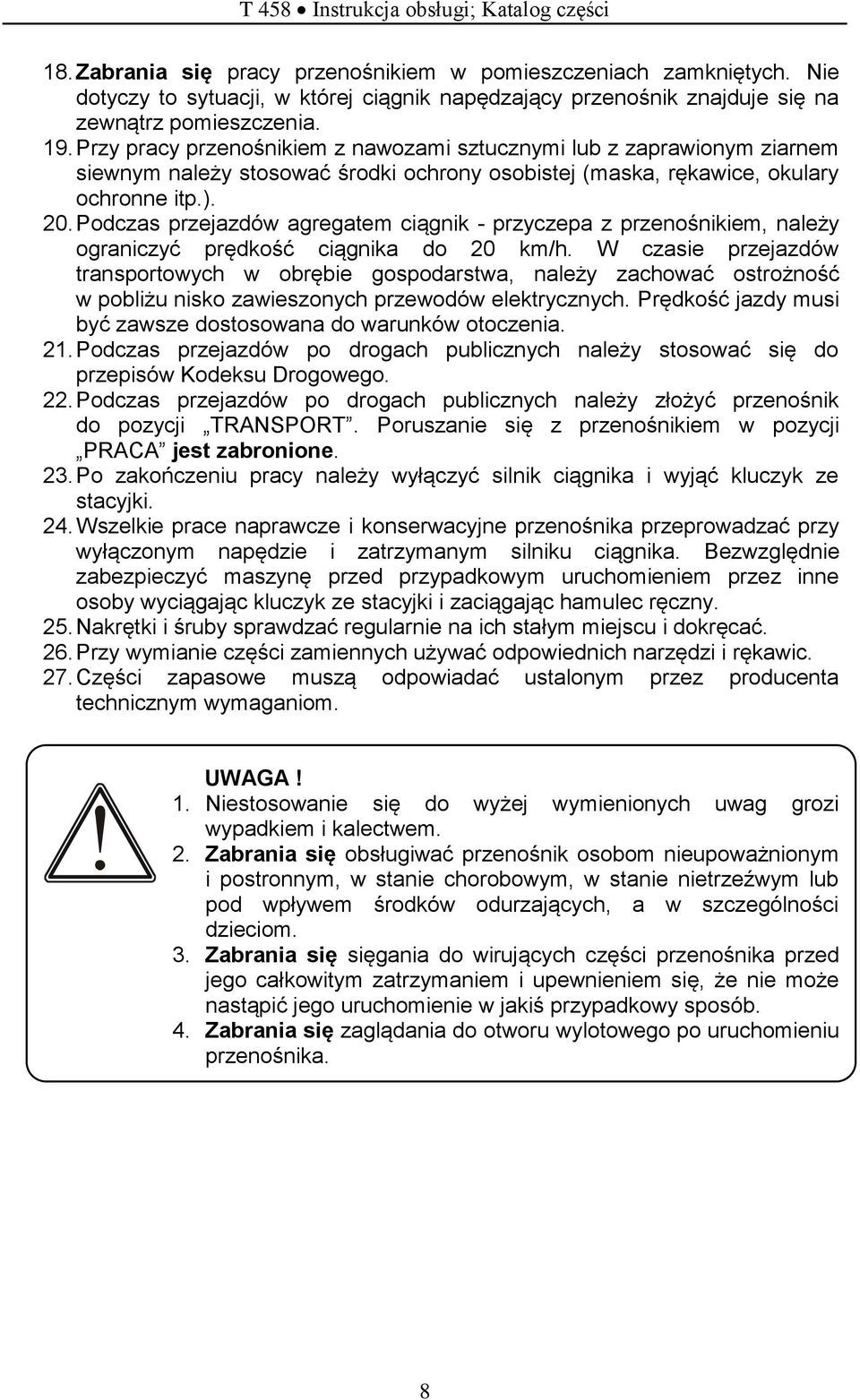 Podczas przejazdów agregatem ciągnik - przyczepa z przenośnikiem, należy ograniczyć prędkość ciągnika do 20 km/h.