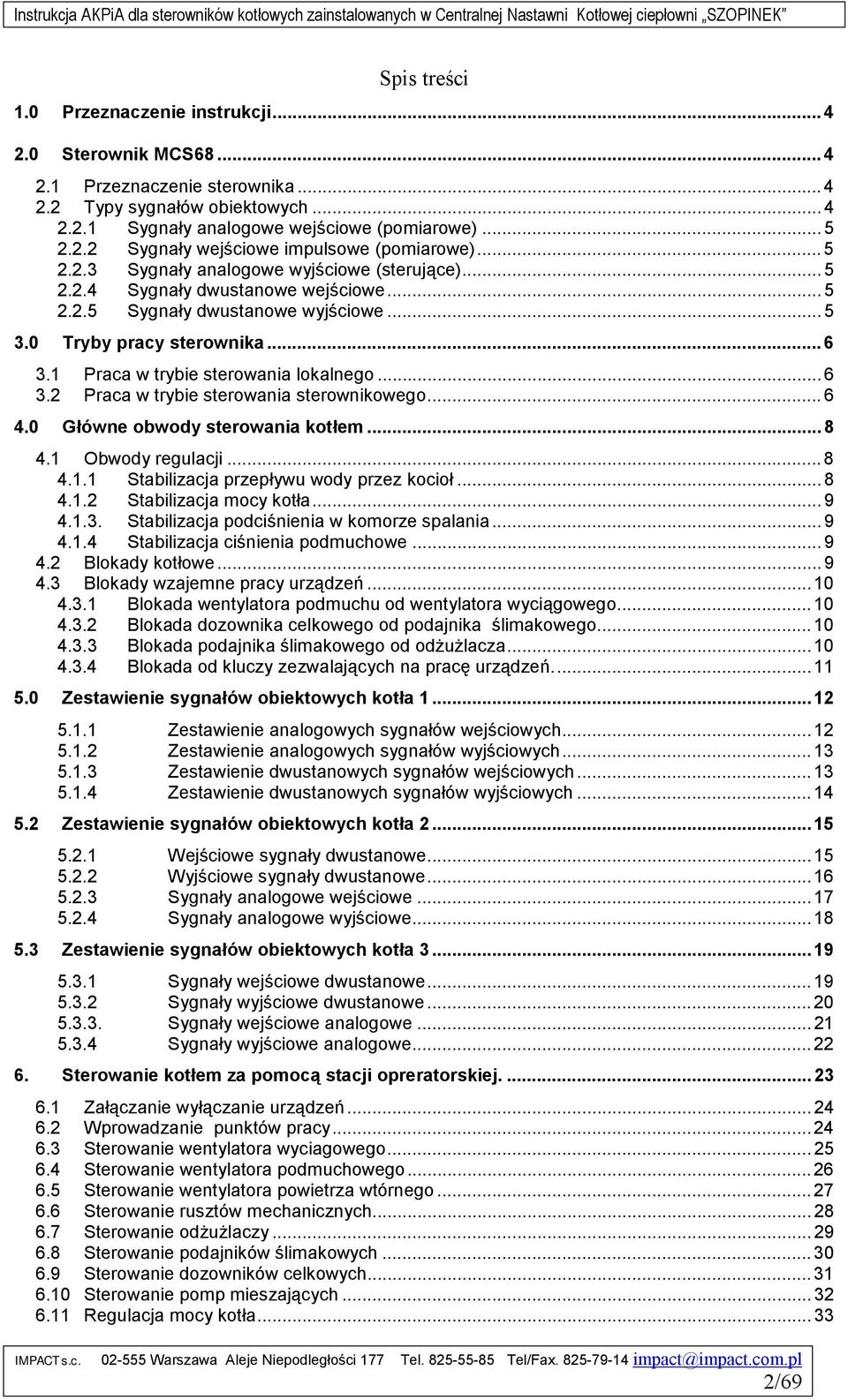 1 Praca w trybie sterowania lokalnego... 6 3.2 Praca w trybie sterowania sterownikowego... 6 4.0 Główne obwody sterowania kotłem... 8 4.1 Obwody regulacji... 8 4.1.1 Stabilizacja przepływu wody przez kocioł.