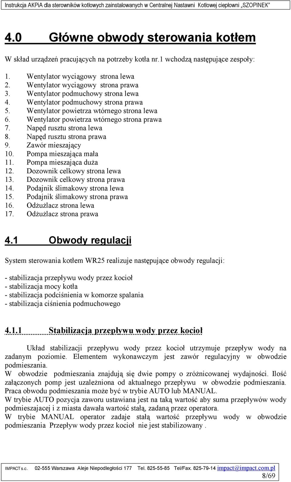Napęd rusztu strona prawa 9. Zawór mieszający 10. Pompa mieszająca mała 11. Pompa mieszająca duża 12. Dozownik celkowy strona lewa 13. Dozownik celkowy strona prawa 14.
