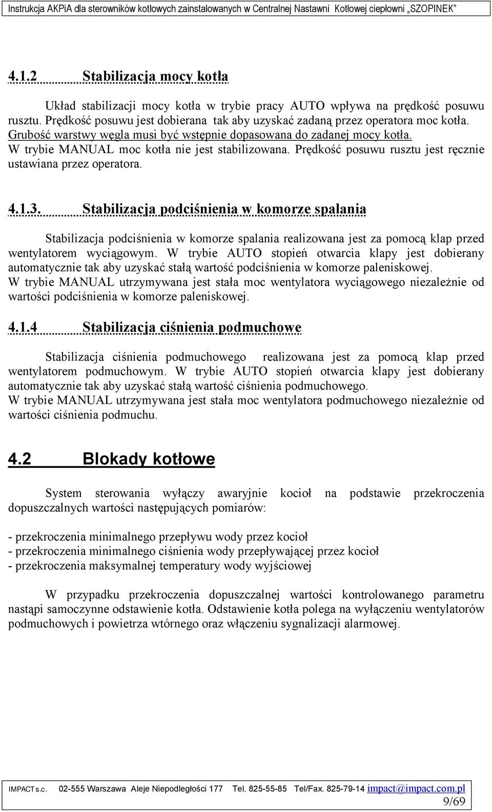 Stabilizacja podciśnienia w komorze spalania Stabilizacja podciśnienia w komorze spalania realizowana jest za pomocą klap przed wentylatorem wyciągowym.