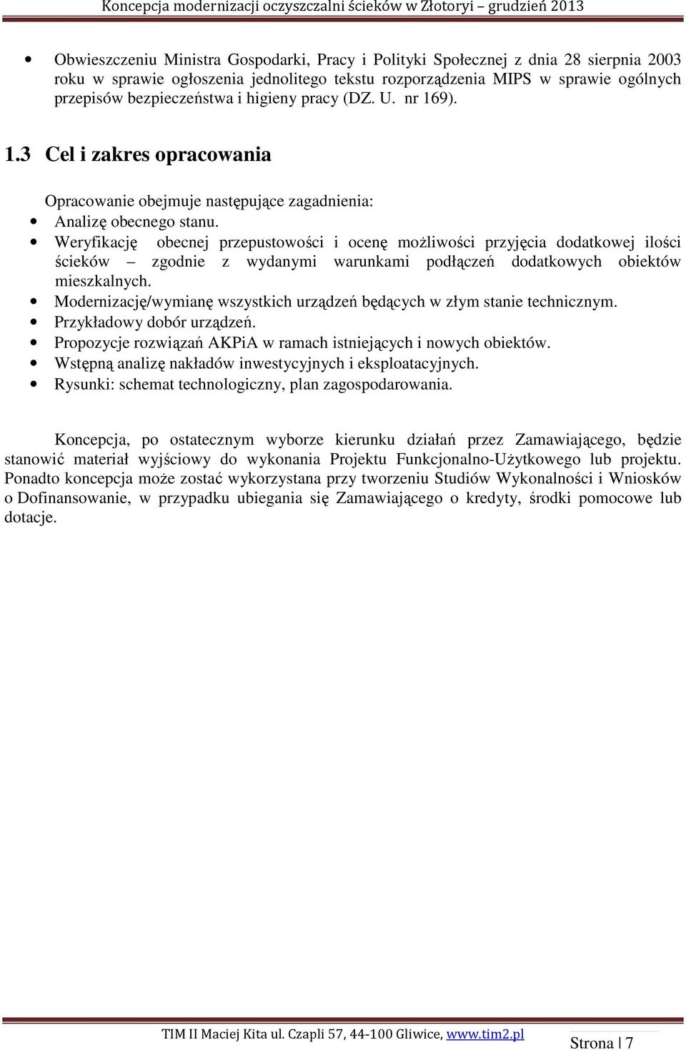 Weryfikację obecnej przepustowości i ocenę możliwości przyjęcia dodatkowej ilości ścieków zgodnie z wydanymi warunkami podłączeń dodatkowych obiektów mieszkalnych.
