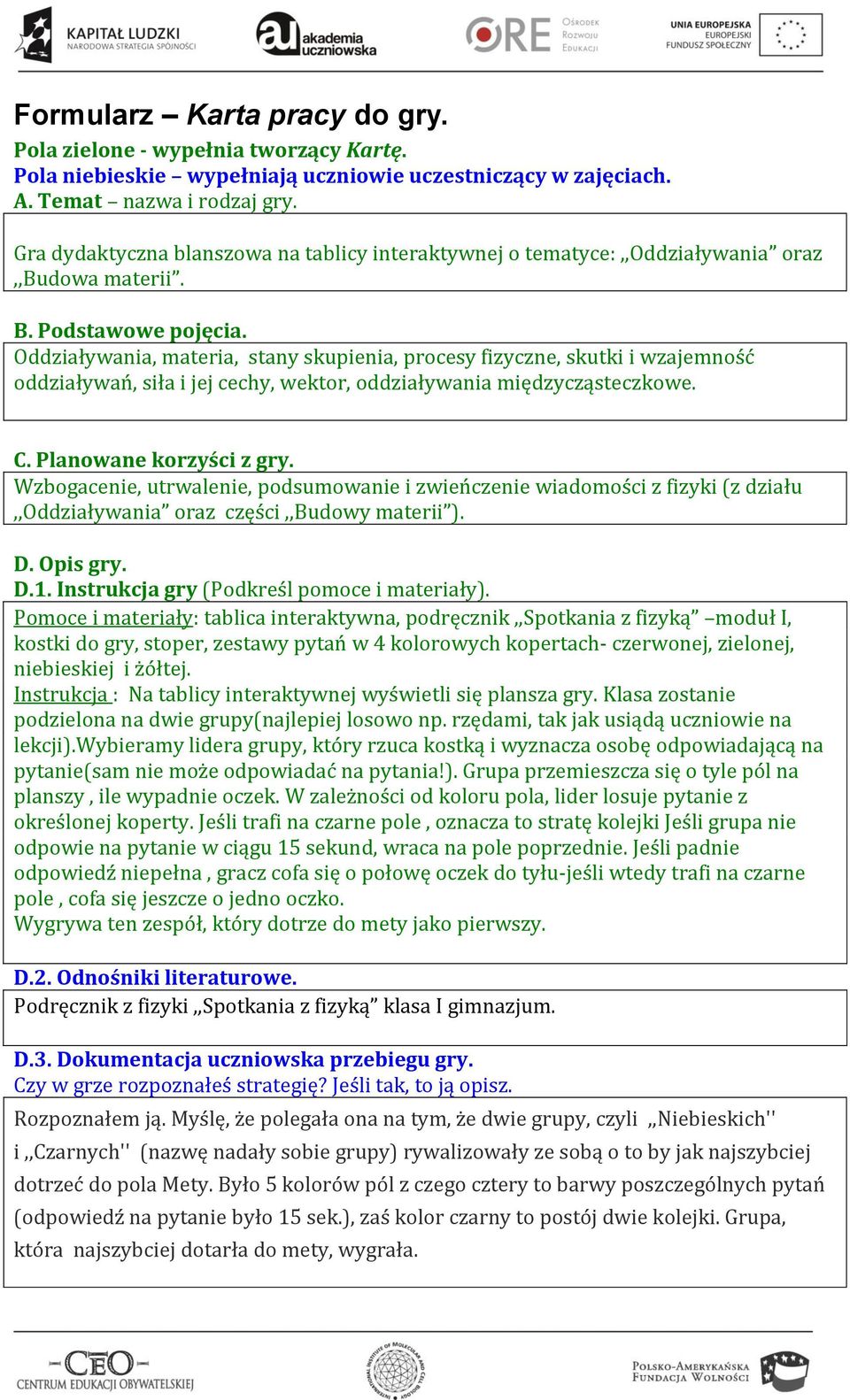 Oddziaływania, materia, stany skupienia, procesy fizyczne, skutki i wzajemność oddziaływań, siła i jej cechy, wektor, oddziaływania międzycząsteczkowe. C. Planowane korzyści z gry.
