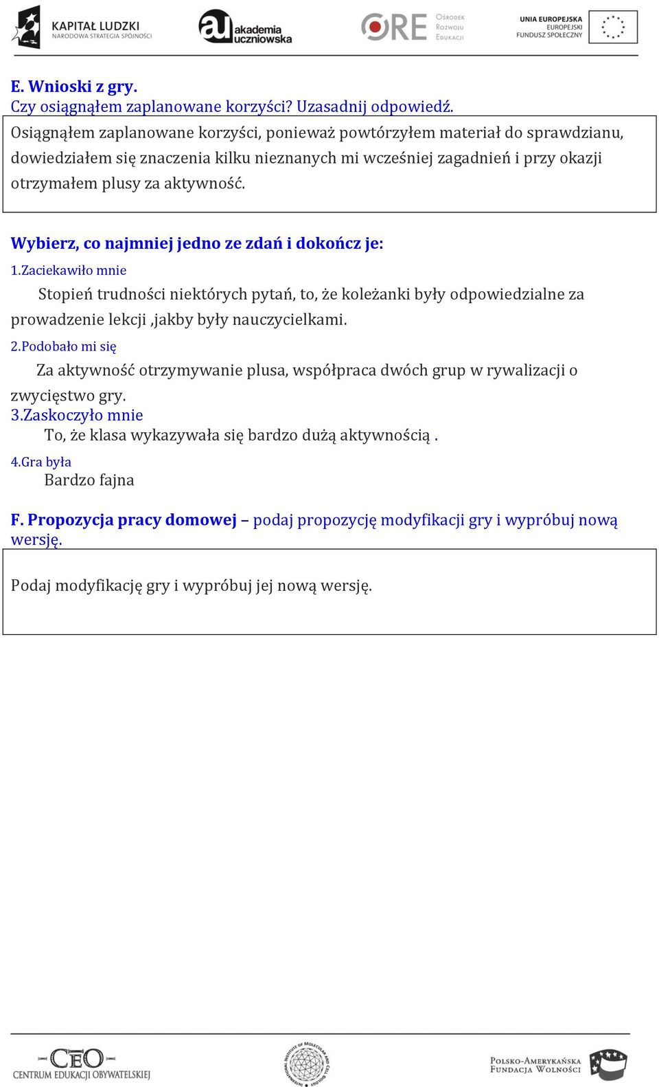 Wybierz, co najmniej jedno ze zdań i dokończ je: 1.Zaciekawiło mnie Stopień trudności niektórych pytań, to, że koleżanki były odpowiedzialne za prowadzenie lekcji,jakby były nauczycielkami. 2.