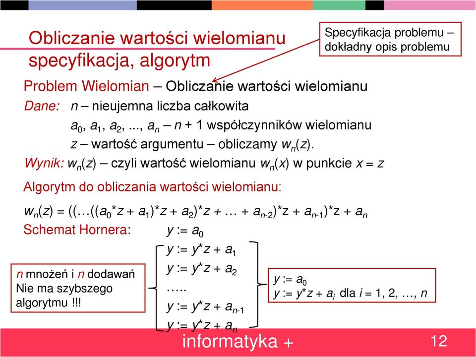 Wynik: w n (z) czyli wartość wielomianu w n (x) w punkcie x = z Algorytm do obliczania wartości wielomianu: w n (z) = (( ((a 0 *z + a 1 )*z + a 2 )*z + + a n-2 )*z