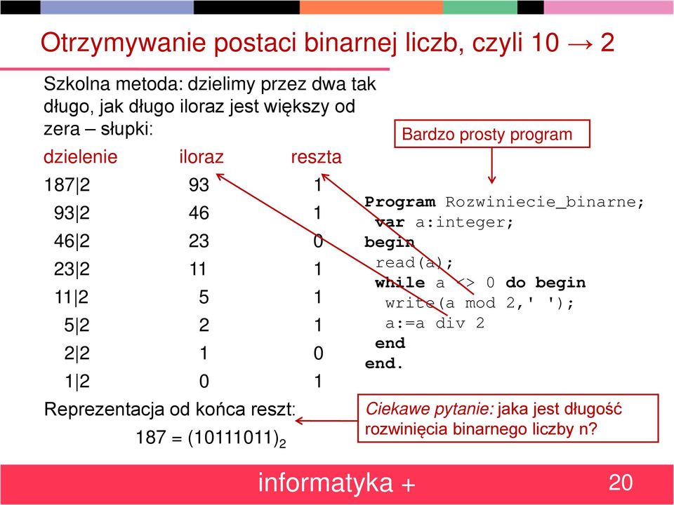 końca reszt: 187 = (10111011) 2 Bardzo prosty program Program Rozwiniecie_binarne; var a:integer; begin read(a); while a <> 0 do