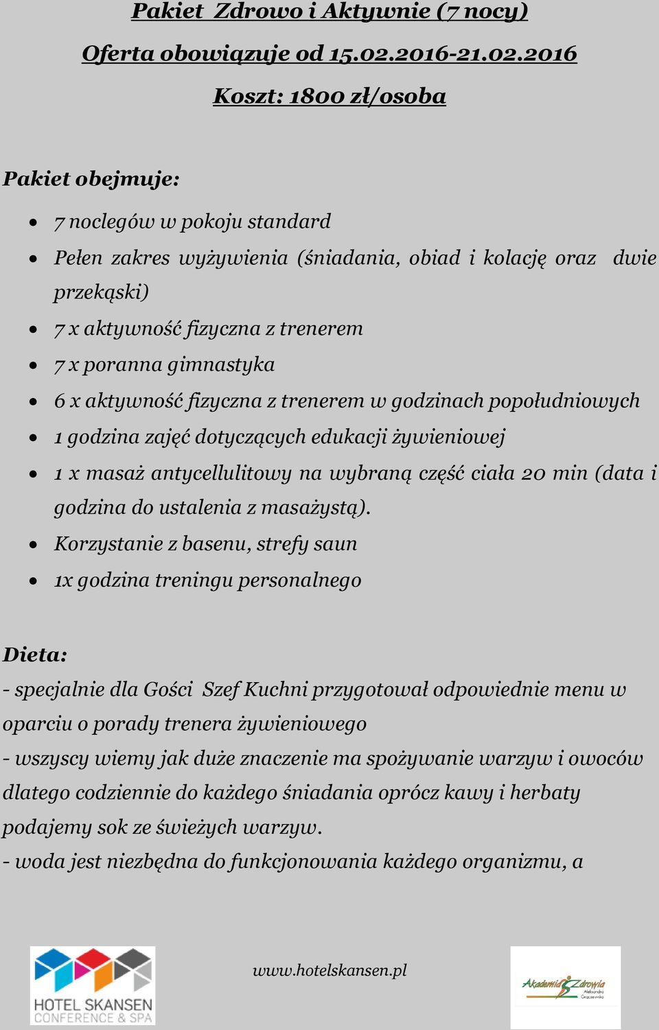 2016 Koszt: 1800 zł/osoba Pakiet obejmuje: 7 noclegów w pokoju standard Pełen zakres wyżywienia (śniadania, obiad i kolację oraz dwie przekąski) 7 x aktywność fizyczna z trenerem 7 x poranna