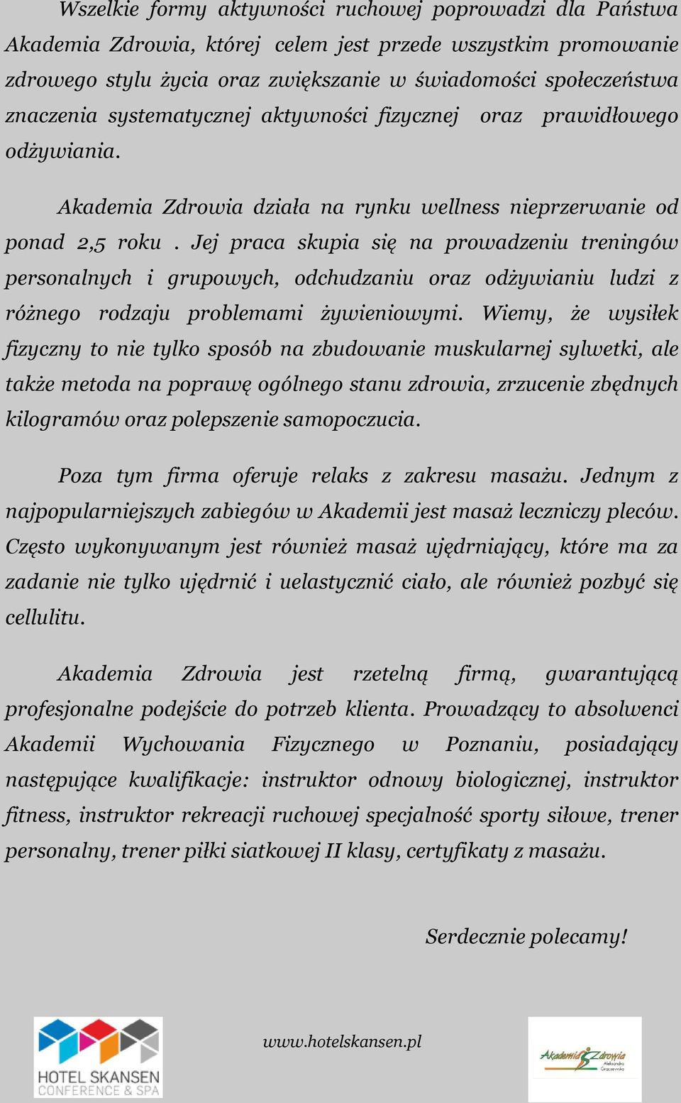 Jej praca skupia się na prowadzeniu treningów personalnych i grupowych, odchudzaniu oraz odżywianiu ludzi z różnego rodzaju problemami żywieniowymi.