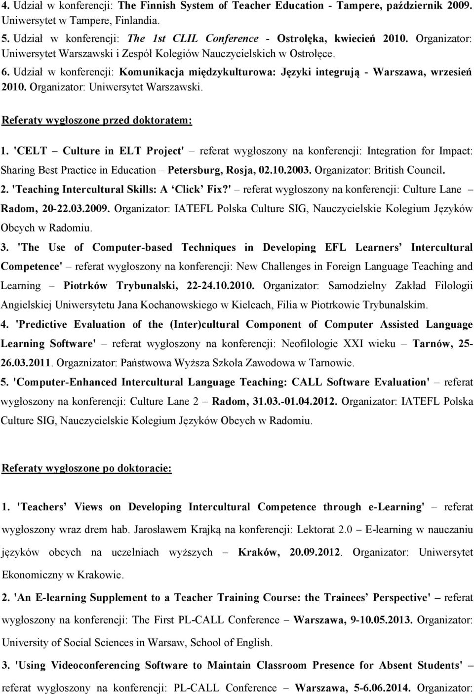 Udział w konferencji: Komunikacja międzykulturowa: Języki integrują - Warszawa, wrzesień 2010. Organizator: Uniwersytet Warszawski. Referaty wygłoszone przed doktoratem: 1.