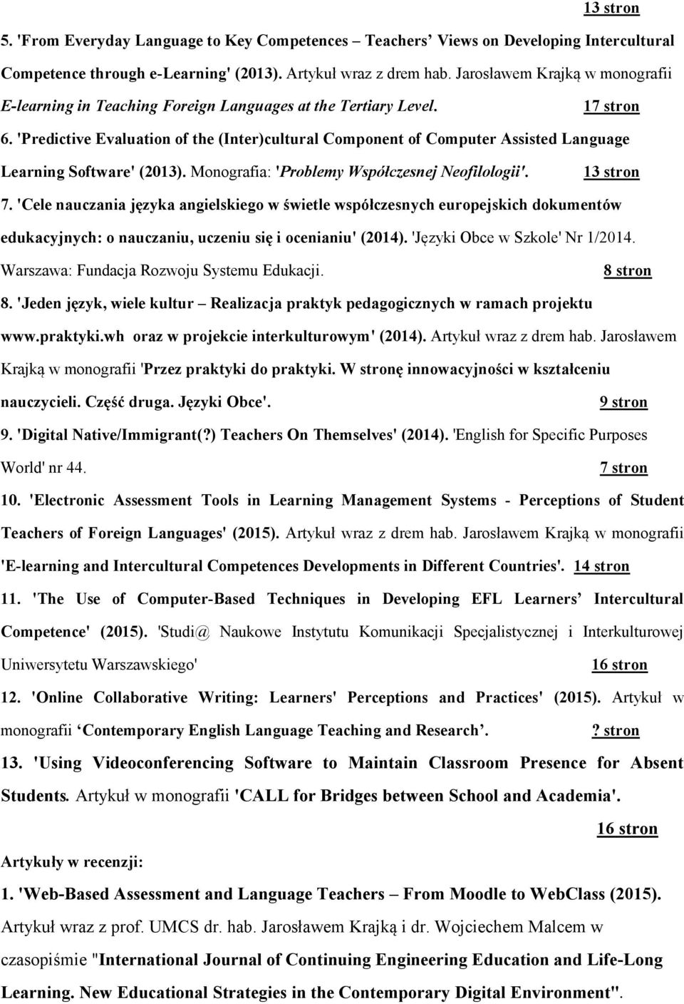 'Predictive Evaluation of the (Inter)cultural Component of Computer Assisted Language Learning Software' (2013). Monografia: 'Problemy Współczesnej Neofilologii'. 13 stron 7.