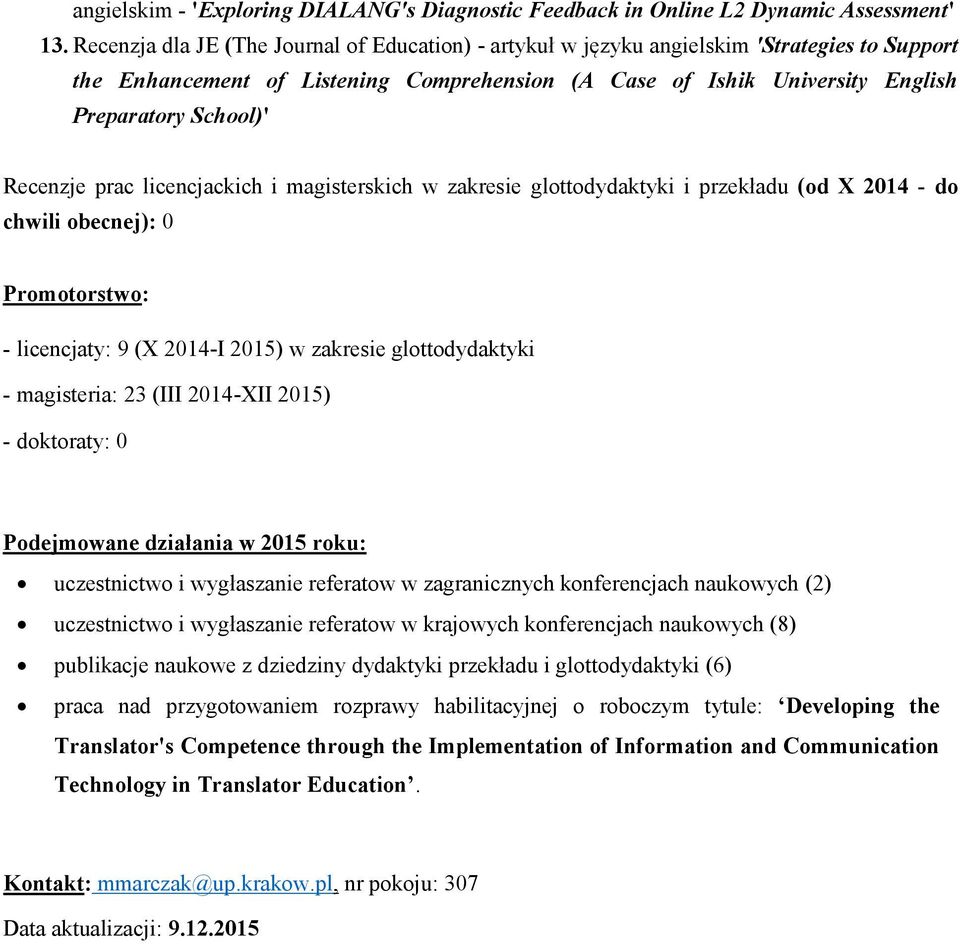 Recenzje prac licencjackich i magisterskich w zakresie glottodydaktyki i przekładu (od X 2014 - do chwili obecnej): 0 Promotorstwo: - licencjaty: 9 (X 2014-I 2015) w zakresie glottodydaktyki -