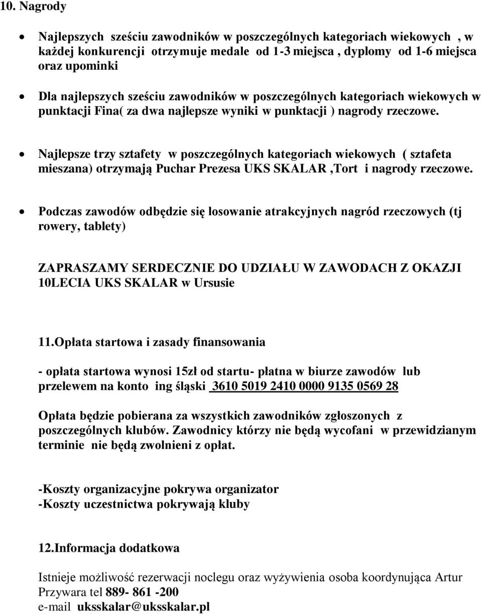 Najlepsze trzy sztafety w poszczególnych kategoriach wiekowych ( sztafeta mieszana) otrzymają Puchar Prezesa UKS SKALAR,Tort i nagrody rzeczowe.