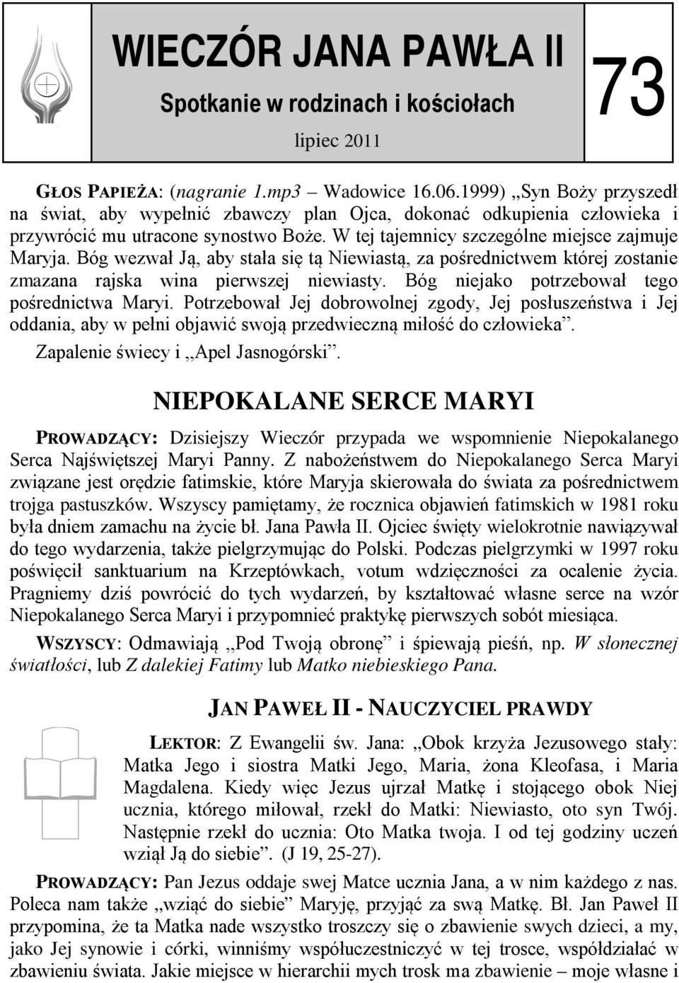 Bóg wezwał Ją, aby stała się tą Niewiastą, za pośrednictwem której zostanie zmazana rajska wina pierwszej niewiasty. Bóg niejako potrzebował tego pośrednictwa Maryi.
