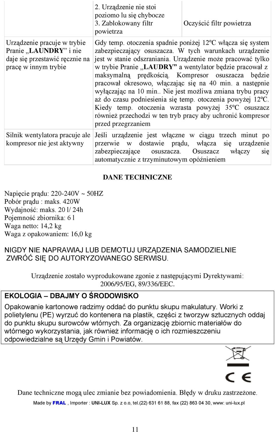 W tych warunkach urządzenie jest w stanie odszraniania. Urządzenie może pracować tylko w trybie Pranie LAUDRY a wentylator będzie pracował z maksymalną prędkością.