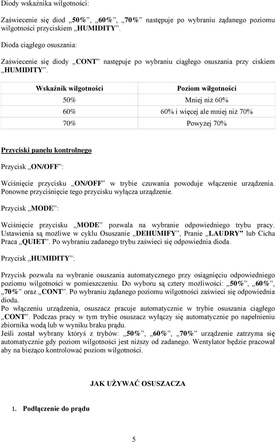 Wskaźnik wilgotności Poziom wilgotności 50% Mniej niż 60% 60% 60% i więcej ale mniej niż 70% 70% Powyżej 70% Przyciski panelu kontrolnego Przycisk ON/OFF : Wciśnięcie przycisku ON/OFF w trybie