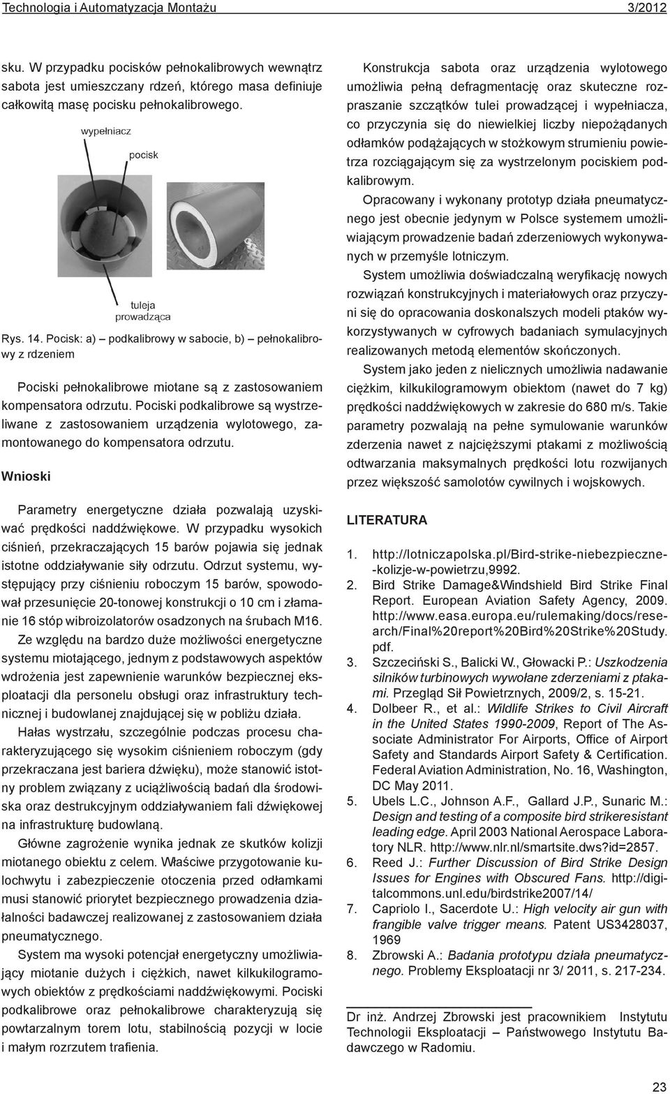 Pociski podkalibrowe są wystrzeliwane z zastosowaniem urządzenia wylotowego, zamontowanego do kompensatora odrzutu. Wnioski Parametry energetyczne działa pozwalają uzyskiwać prędkości naddźwiękowe.