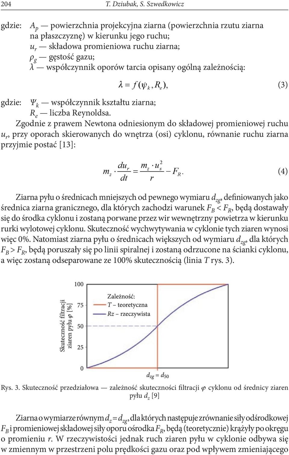 tarcia opisany ogólną zależnością: = f(, R ), (3) gdzie: Ψ k współczynnik kształtu ziarna; R e liczba Reynoldsa.