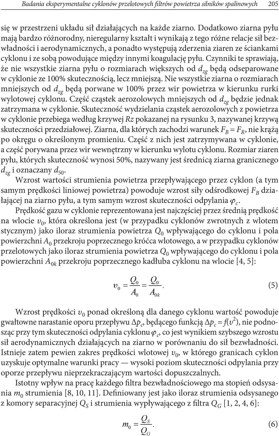 sobą powodujące między innymi koagulację pyłu. Czynniki te sprawiają, że nie wszystkie ziarna pyłu o rozmiarach większych od d zg będą odseparowane w cyklonie ze 100% skutecznością, lecz mniejszą.