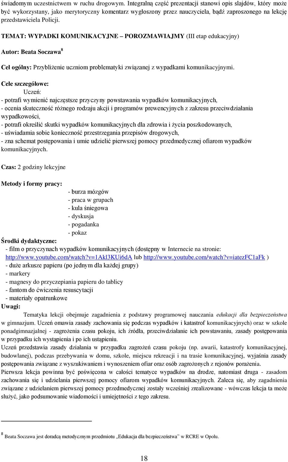 TEMAT: WYPADKI KOMUNIKACYJNE POROZMAWIAJMY (III etap edukacyjny) Autor: Beata Soczawa 8 Cel ogólny: Przybliżenie uczniom problematyki związanej z wypadkami komunikacyjnymi.