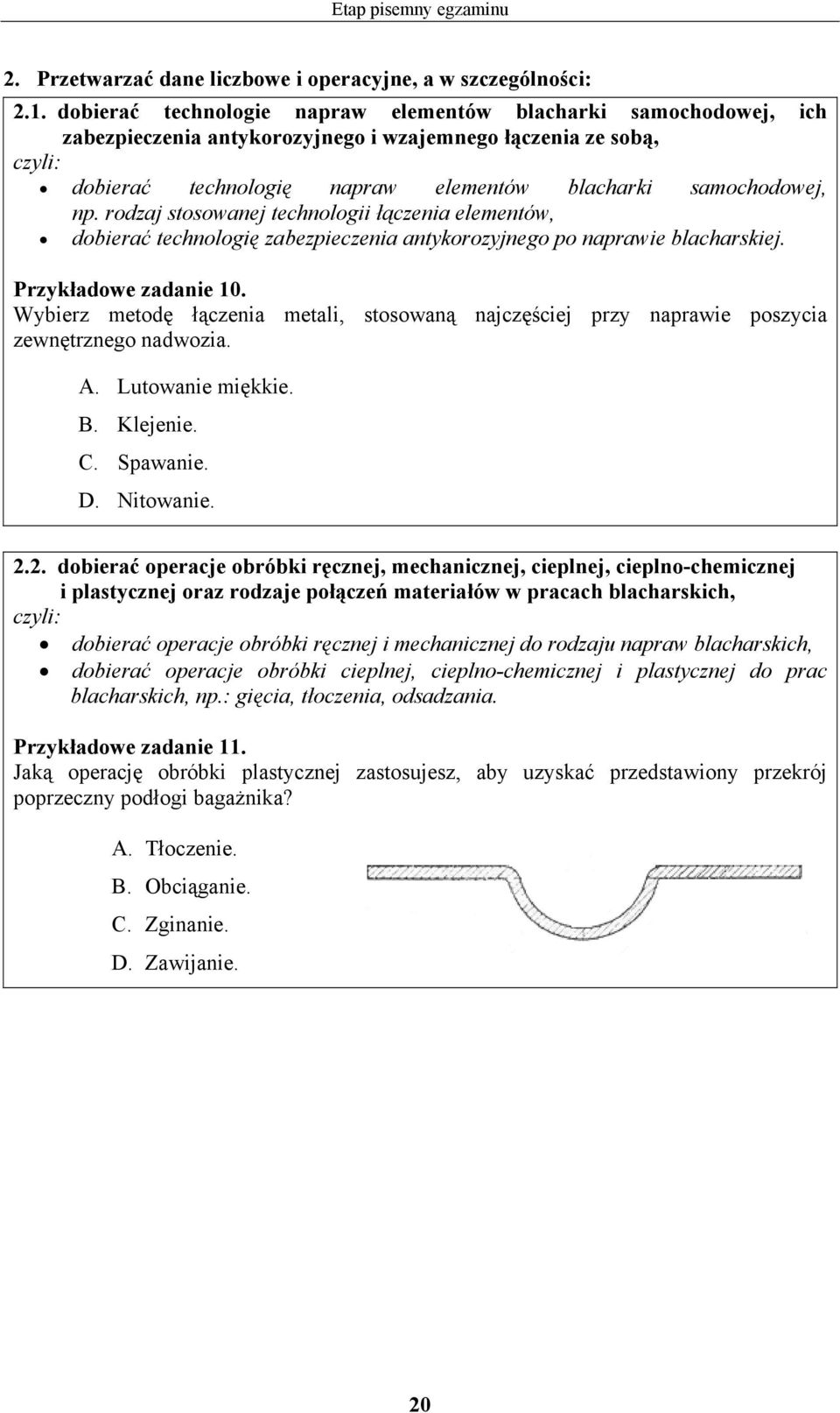 rodzaj stosowanej technologii łączenia elementów, dobierać technologię zabezpieczenia antykorozyjnego po naprawie blacharskiej. Przykładowe zadanie 10.