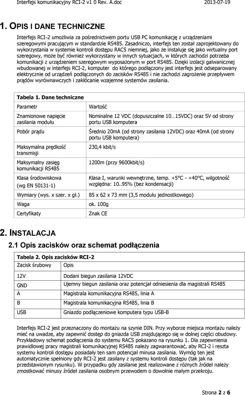 sytuacjach, w których zachodzi potrzeba komunikacji z urządzeniem szeregowym wyposażonym w port RS485.