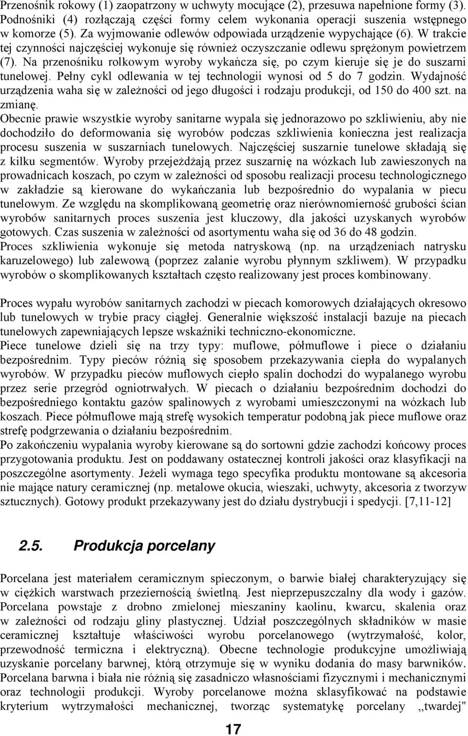 Na przenośniku rolkowym wyroby wykańcza się, po czym kieruje się je do suszarni tunelowej. Pełny cykl odlewania w tej technologii wynosi od 5 do 7 godzin.