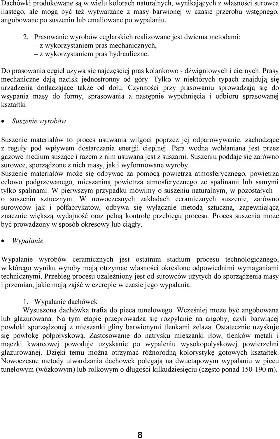 Do prasowania cegieł używa się najczęściej pras kolankowo - dźwigniowych i ciernych. Prasy mechaniczne dają nacisk jednostronny od góry.