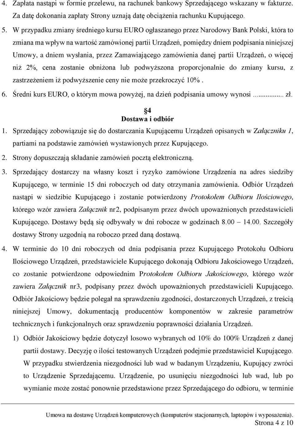 wysłania, przez Zamawiającego zamówienia danej partii Urządzeń, o więcej niż 2%, cena zostanie obniżona lub podwyższona proporcjonalnie do zmiany kursu, z zastrzeżeniem iż podwyższenie ceny nie może