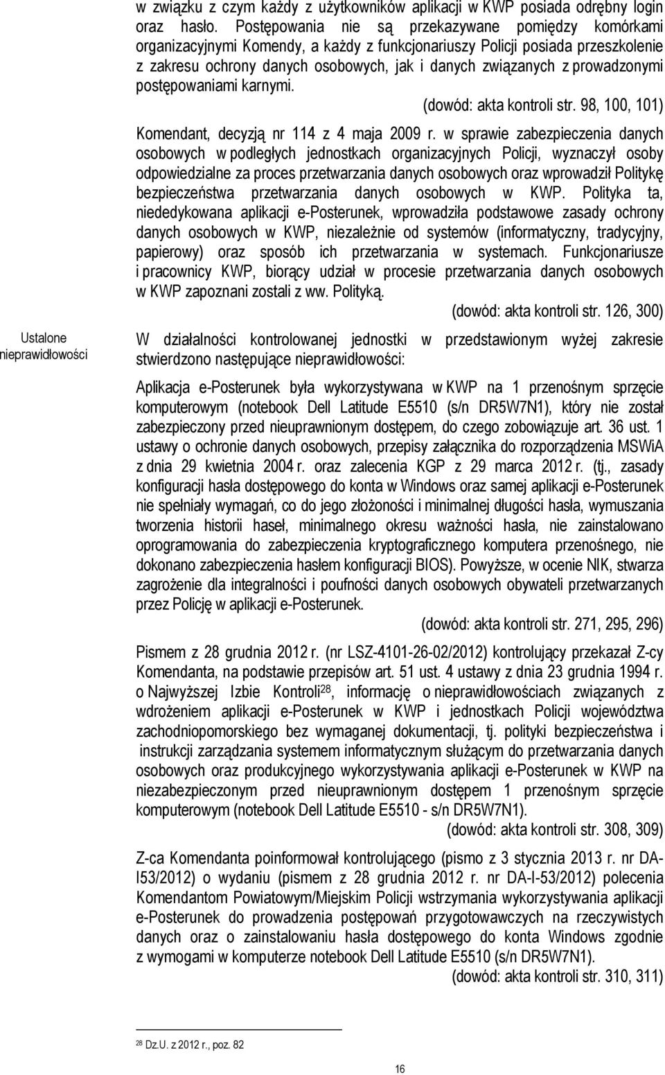 prowadzonymi postępowaniami karnymi. (dowód: akta kontroli str. 98, 100, 101) Komendant, decyzją nr 114 z 4 maja 2009 r.
