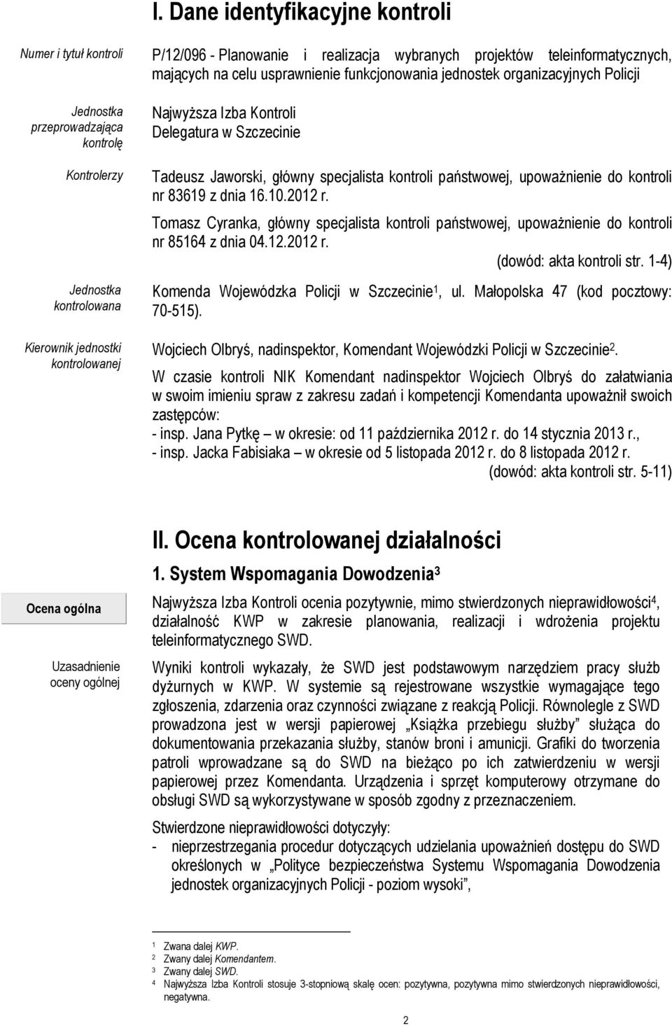 główny specjalista kontroli państwowej, upowaŝnienie do kontroli nr 83619 z dnia 16.10.2012 r. Tomasz Cyranka, główny specjalista kontroli państwowej, upowaŝnienie do kontroli nr 85164 z dnia 04.12.2012 r. (dowód: akta kontroli str.