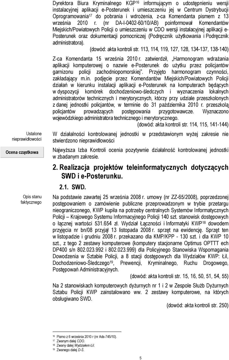 (nr DA-I-0402-60/10/AB) poinformował Komendantów Miejskich/Powiatowych Policji o umieszczeniu w CDO wersji instalacyjnej aplikacji e- Posterunek oraz dokumentacji pomocniczej (Podręcznik uŝytkowania