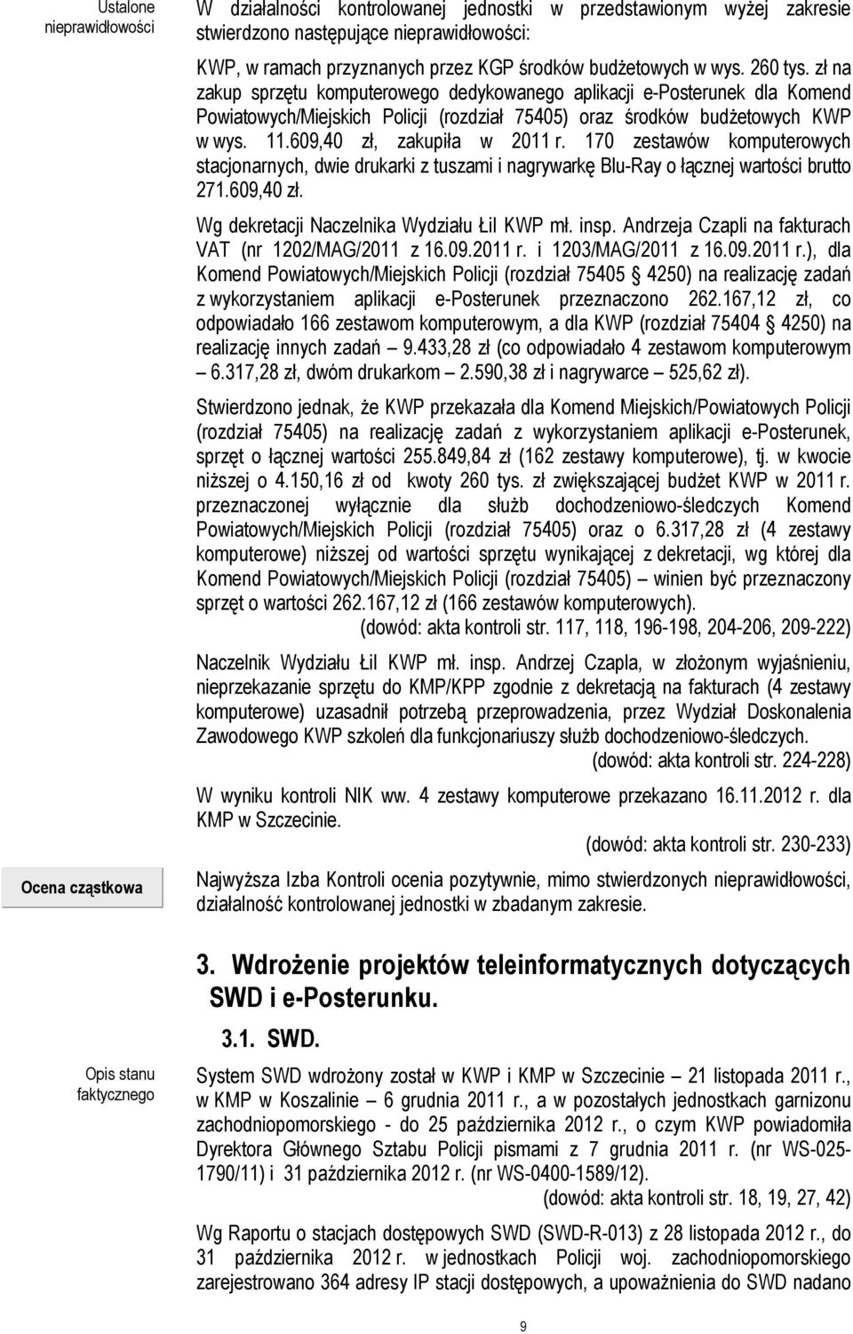 zł na zakup sprzętu komputerowego dedykowanego aplikacji e-posterunek dla Komend Powiatowych/Miejskich Policji (rozdział 75405) oraz środków budŝetowych KWP w wys. 11.609,40 zł, zakupiła w 2011 r.