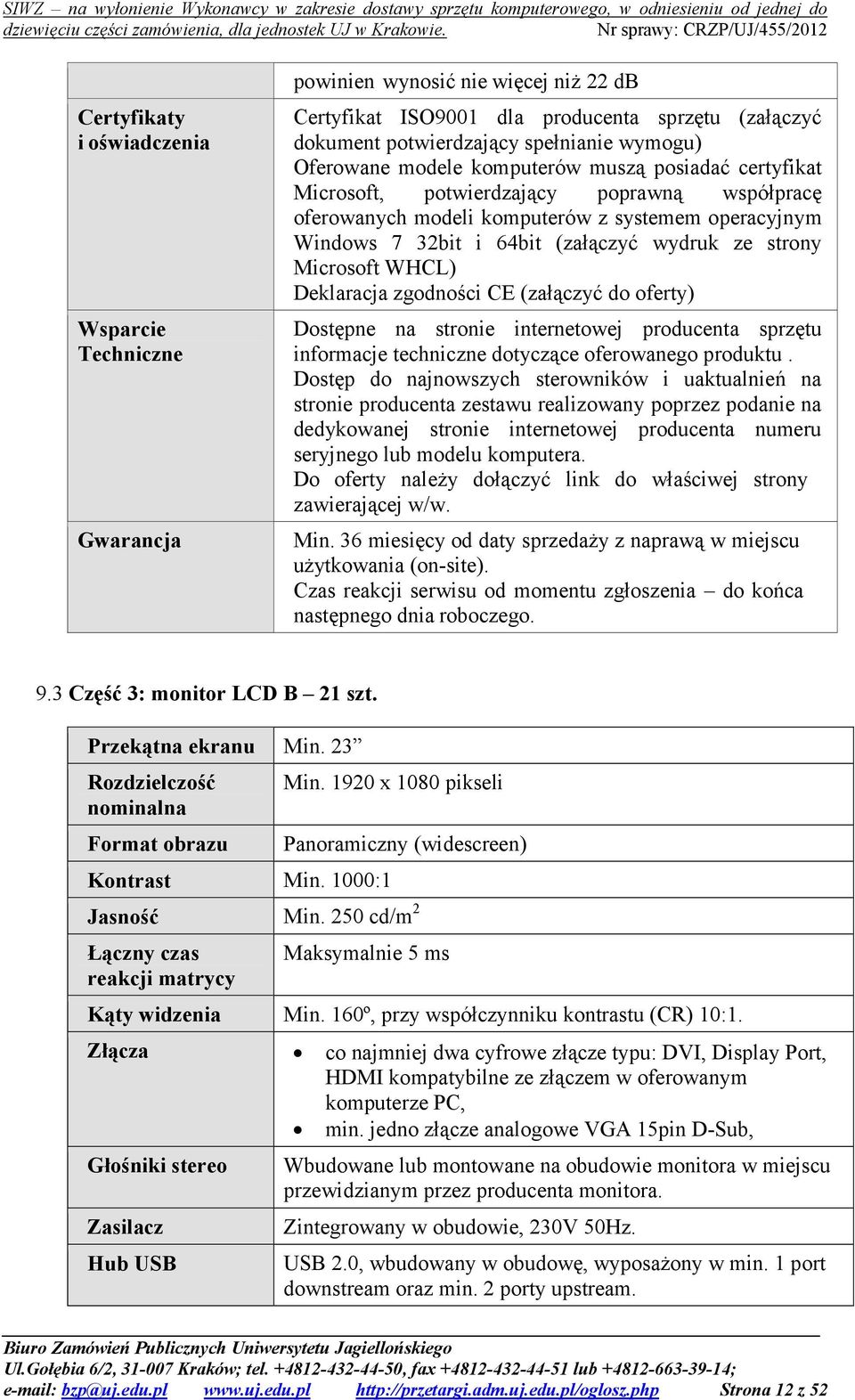 Microsoft WHCL) Deklaracja zgodności CE (załączyć do oferty) Dostępne na stronie internetowej producenta sprzętu informacje techniczne dotyczące oferowanego produktu.