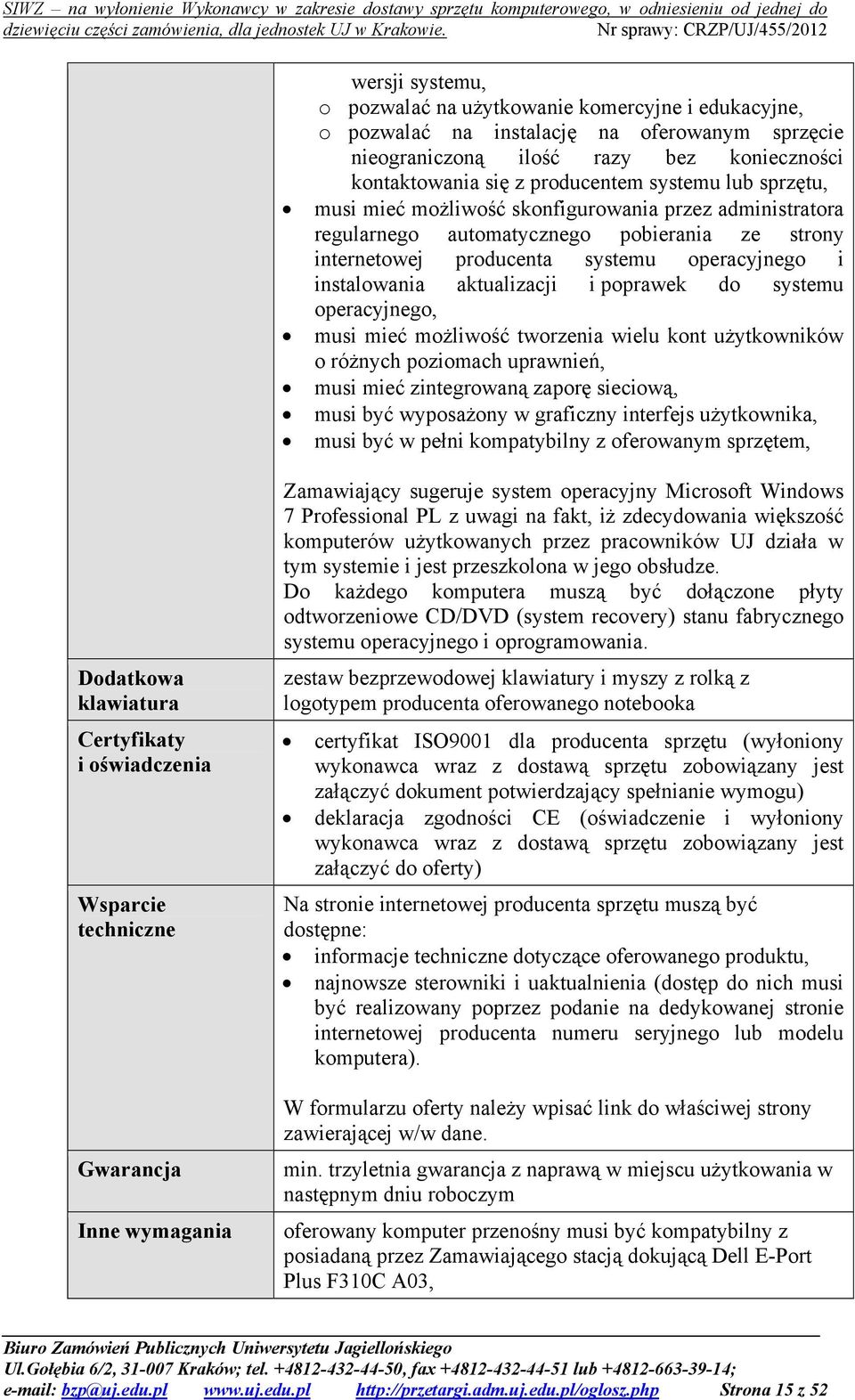 poprawek do systemu operacyjnego, musi mieć możliwość tworzenia wielu kont użytkowników o różnych poziomach uprawnień, musi mieć zintegrowaną zaporę sieciową, musi być wyposażony w graficzny