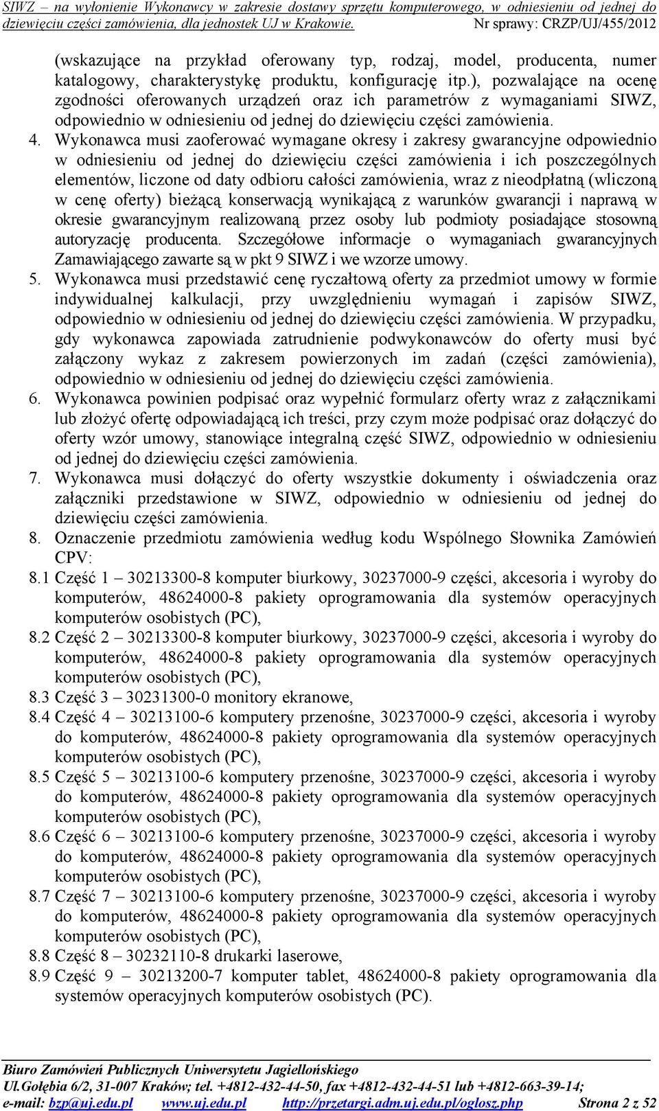 Wykonawca musi zaoferować wymagane okresy i zakresy gwarancyjne odpowiednio w odniesieniu od jednej do dziewięciu części zamówienia i ich poszczególnych elementów, liczone od daty odbioru całości