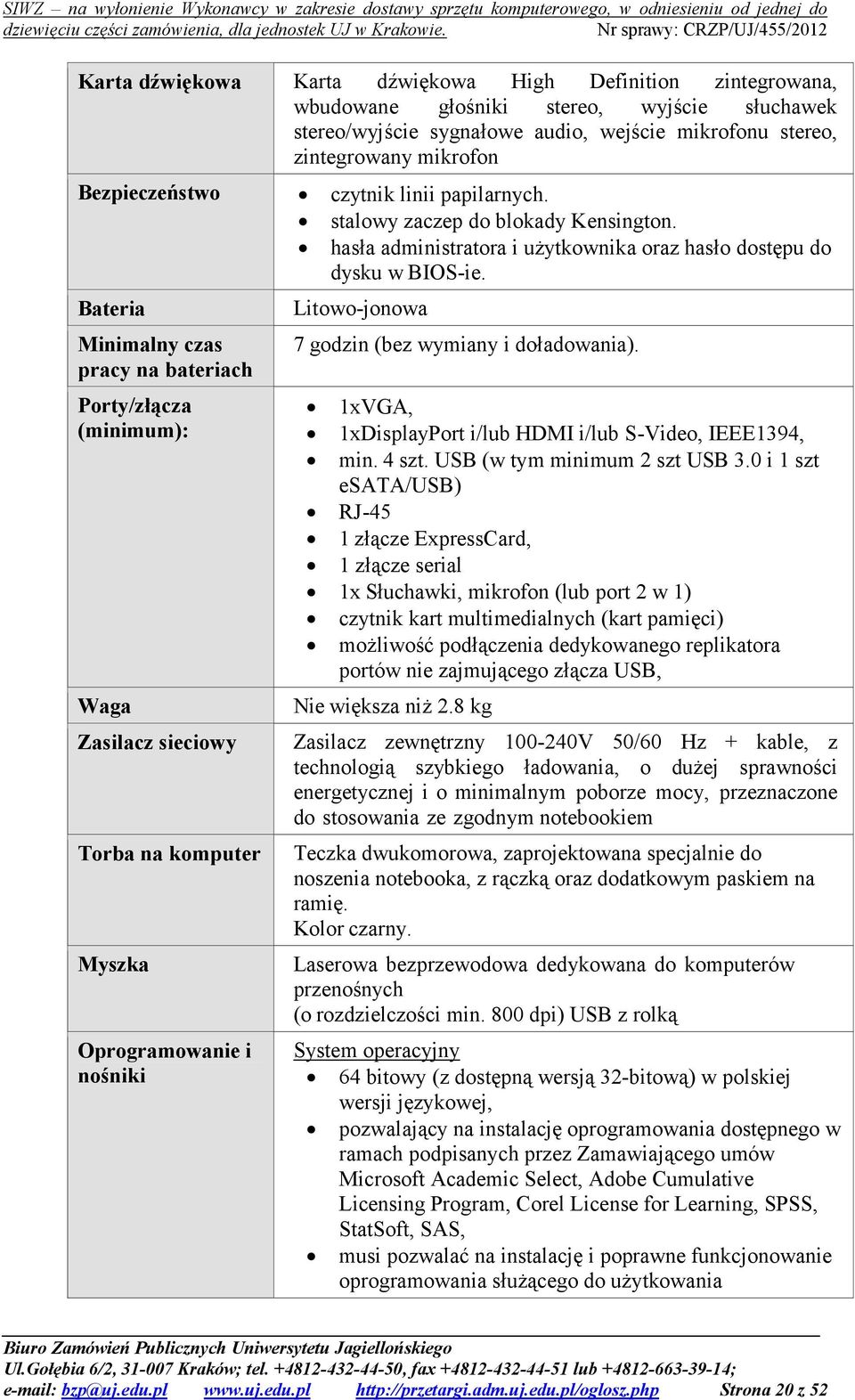 stalowy zaczep do blokady Kensington. hasła administratora i użytkownika oraz hasło dostępu do dysku w BIOS-ie. Litowo-jonowa 7 godzin (bez wymiany i doładowania).